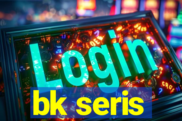 bk seris